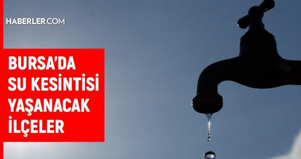 BUSKİ Bursa su kesintisi: 4 Mart 2022 Bursa’da sular ne zaman gelecek? Bursa su kesintisi listesi!