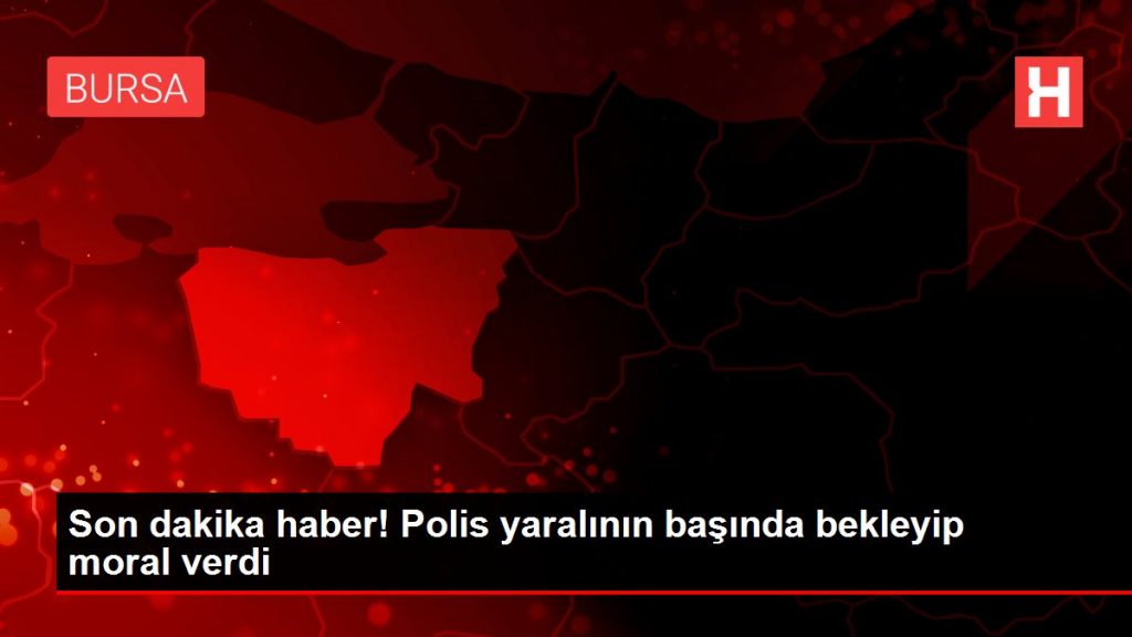 Son dakika haber! Polis yaralının başında bekleyip moral verdi